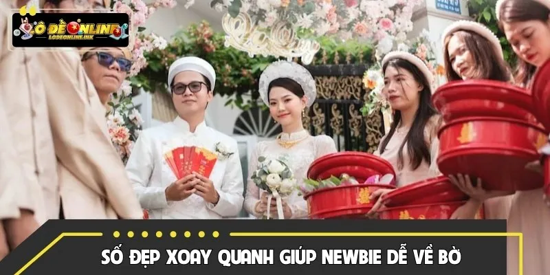 Số đẹp xoay quanh giúp newbie dễ về bờ