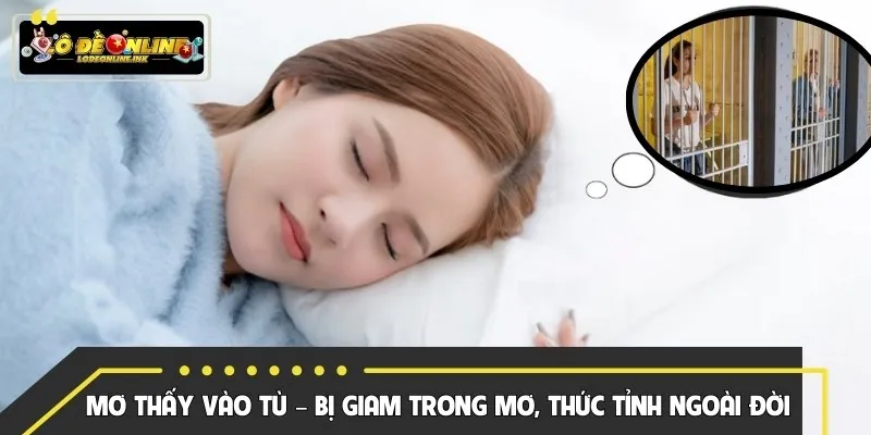 Mơ Thấy Vào Tù – Bị Giam Trong Mơ, Thức Tỉnh Ngoài Đời