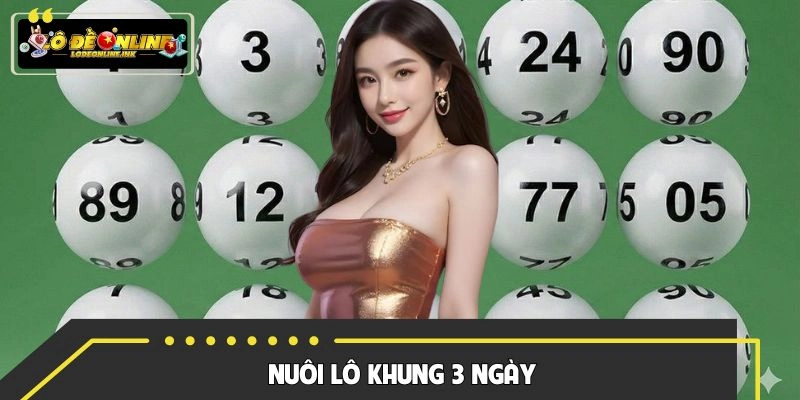 Nuôi Lô Khung 3 Ngày - Những Bí Quyết Soi Cầu Tuyệt Đỉnh